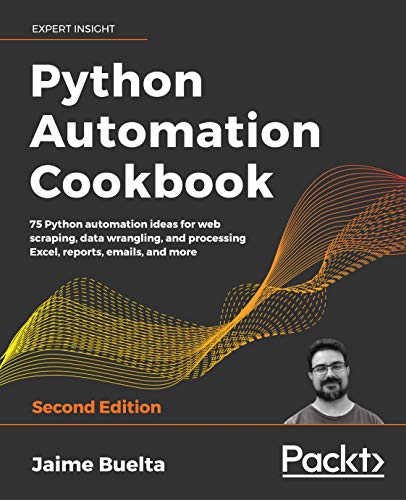 Python Automation Cookbook: 75 Python automation ideas for web scraping, data wrangling, and processing Excel, reports, emails, and more, 2nd Edition by [Buelta, Jaime]