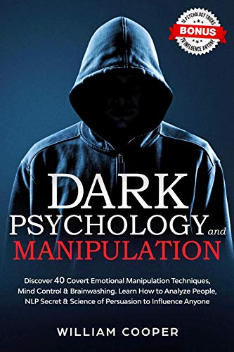 Dark Psychology and Manipulation: Discover 40 Covert Emotional Manipulation Techniques, Mind Control, Brainwashing. Learn How to Analyze People, NLP Secret ... Effect, Subliminal Influence Book 1) by [Cooper, William ]