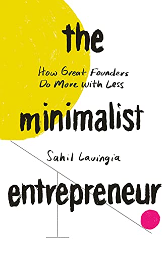The Minimalist Entrepreneur: How Great Founders Do More with Less by [Lavingia, Sahil ]