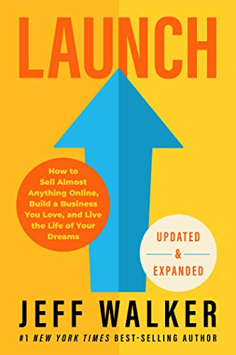 Launch (Updated & Expanded Edition): How to Sell Almost Anything Online, Build a Business You Love, and Live the Life of Your Dreams by [Walker, Jeff ]