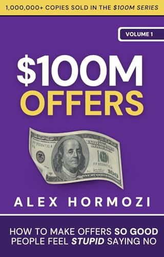$100M Offers: How To Make Offers So Good People Feel Stupid Saying No (Acquisition.com $100M Series Book 1) by [Hormozi, Alex ]