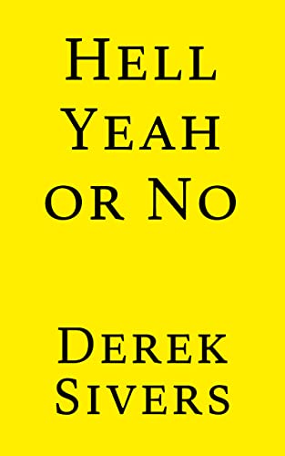 Hell Yeah or No: what’s worth doing by [Sivers, Derek ]