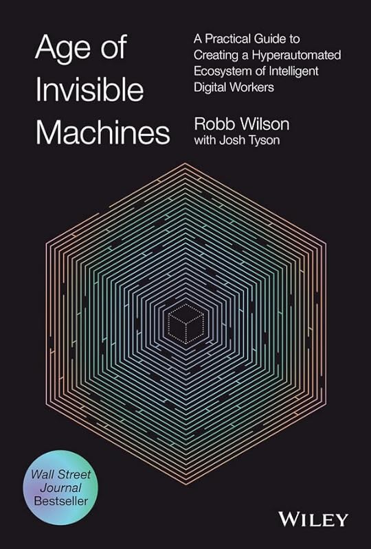 Age of Invisible Machines: A Practical Guide to Creating a Hyperautomated Ecosystem of Intelligent Digital Workers by [Wilson, Robb ]