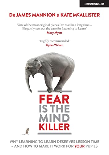 Fear Is The Mind Killer: Why Learning to Learn deserves lesson time - and how to make it work for your pupils by [Mannion, James McAllister, Kate ]